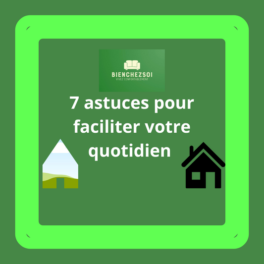 7 Conseils Pour Faciliter Votre Vie au Quotidien à la Maison